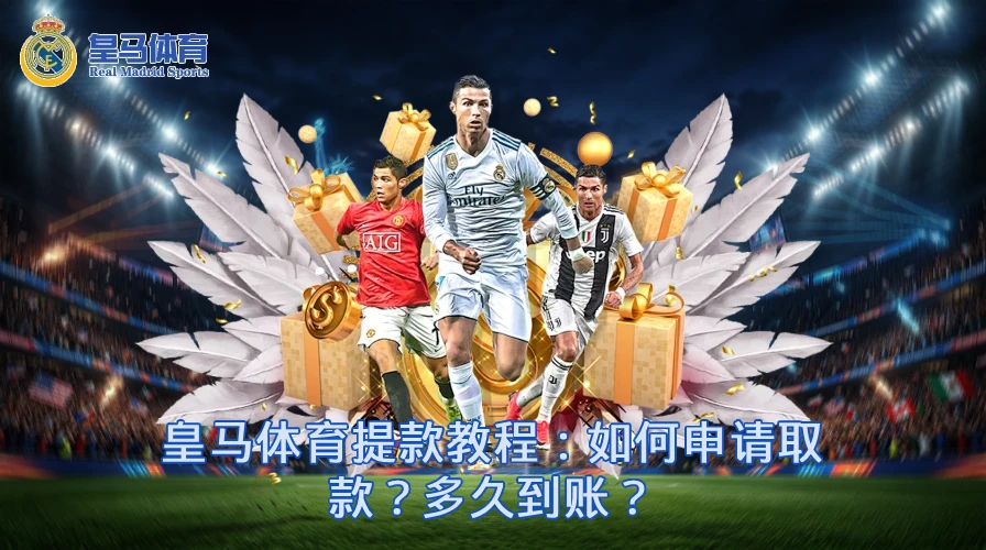 皇马体育提款教程：如何申请取款？多久到账？